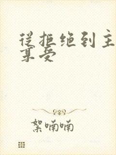 从拒绝到主动到享受