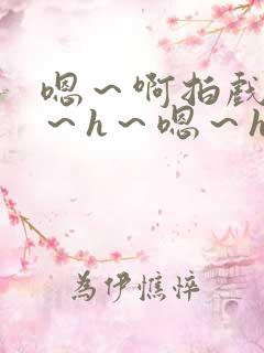 嗯～啊拍戏强做～h～嗯～h