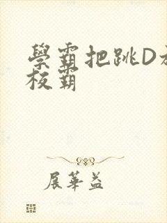 学霸把跳D放在校霸