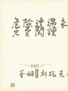 危险遭遇未增删免费阅读