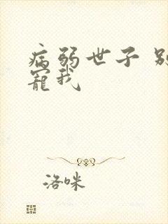病弱世子 别太宠我