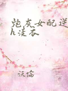 炮灰女配逆袭记h淡衣