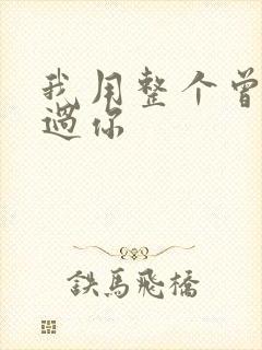 我用整个曾经爱过你