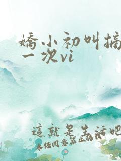 娇小初叫摘花第一次vi