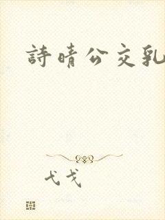 诗晴公交乳欲乱
