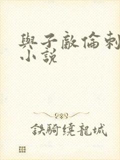 与子敌伦刺激的小说