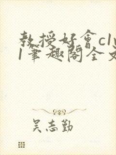 教授好会c1v1笔趣阁全文免费阅读下载