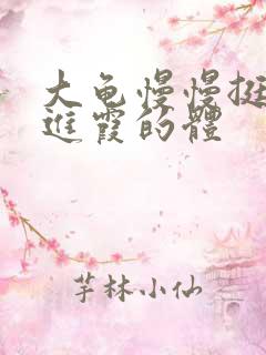 大龟慢慢挺进王进霞的体