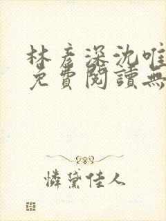 林彦深沈唯全文免费阅读无弹窗