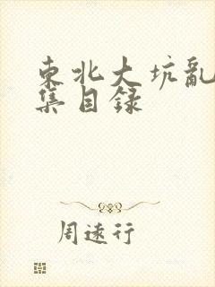 东北大坑乱H全集目录