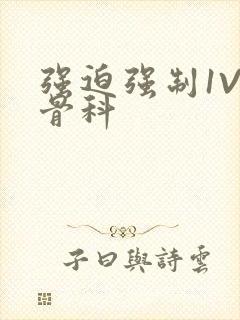 强迫强制1V3骨科