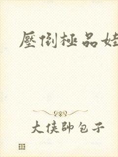 压倒极品娃娃妻