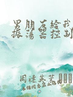 男朋友给我买了振荡器控制我