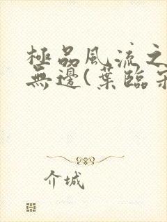 极品风流之春色无边(叶临宋书蕾)