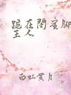 跪在闺蜜脚下叫主人