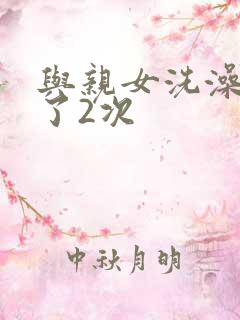 与亲女洗澡时伦了2次