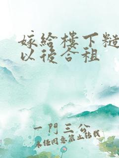 嫁给楼下糙汉后以后合租