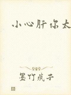 小心肝你太紧了