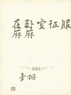 在卧室征服美艳麻麻