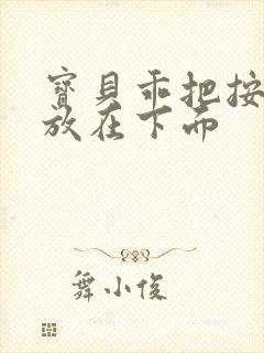 宝贝乖把按摩器放在下面