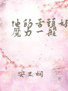 他的舌头好像有魔力一般