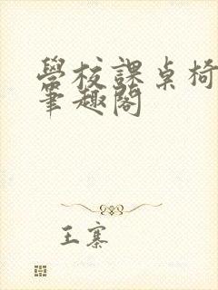 学校课桌椅kh笔趣阁