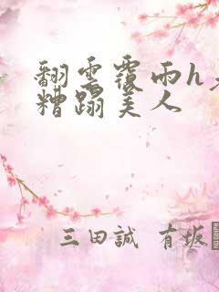 翻云覆雨h老头糟蹋美人