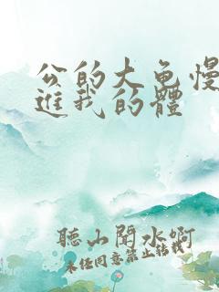 公的大龟慢慢挺进我的体