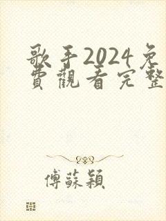 歌手2024免费观看完整版