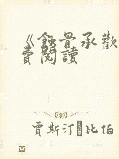 《蚀骨承欢》免费阅读