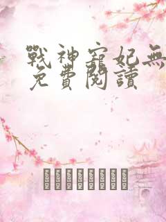 战神宠妃无下限免费阅读