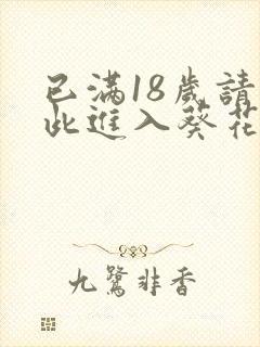 已满18岁请点此进入葵花宝典