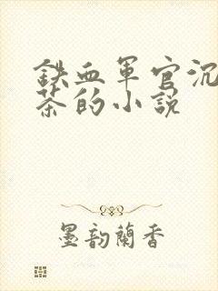 铁血军官沉迷绿茶的小说