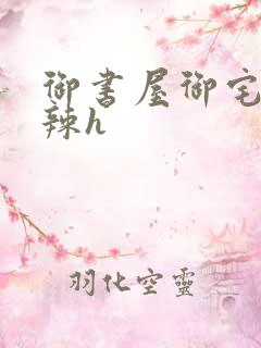 御书屋御宅屋高辣h