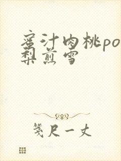 蜜汁肉桃po棠梨煎雪