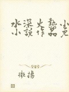 水深火热小花喵小说作品免费阅读