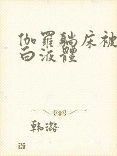 伽罗躺床被C出白液体