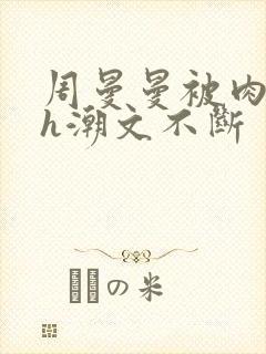 周曼曼被肉干高h潮文不断