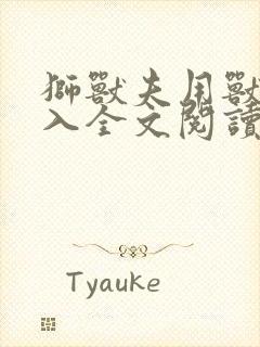 狮兽夫用兽身进入全文阅读