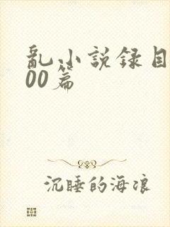 乱小说录目伦200篇