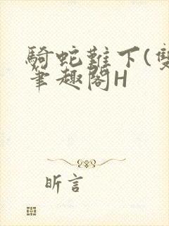 骑蛇难下(双)笔趣阁H