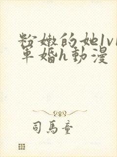 粉嫩的她1v1军婚h动漫