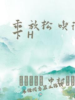 乖 放松 吃得下 H