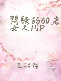 闷骚的60老熟女人15P