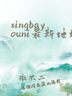 xingbayouni最新地址