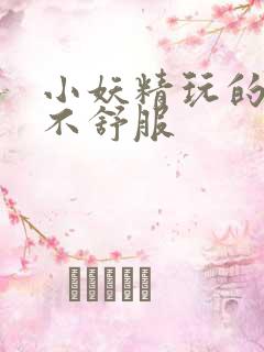 小妖精玩的你舒不舒服