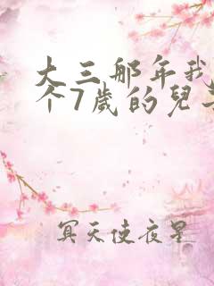 大三那年我有了个7岁的儿子