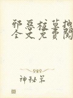 邪恶校草拽校花全文免费阅读