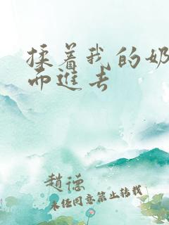 揉着我的奶从后面进去