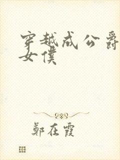 穿越成公爵家的女仆